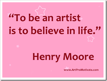 To be an artist is to believe in life. Henry Moore