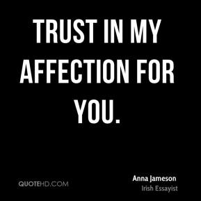 Trust in my affection for you. Anna Jameson
