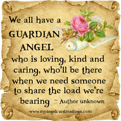 We all have Guardian Angel who is loving, kind and caring, who'll be there when we need someone to share the load we're bearing.