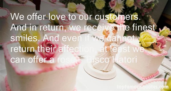 We offer love to our customers. And in return, we receive the finest smiles. And even if we cannot return their affection, at least .. Bisco Hatori