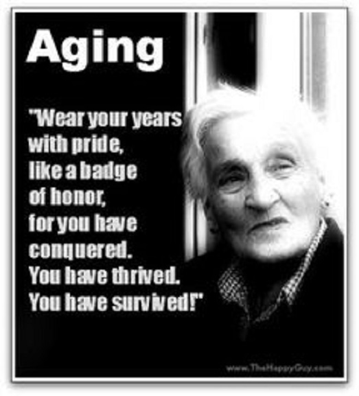 Wear your years with pride, like a badge of honor, for you have conquered. ...