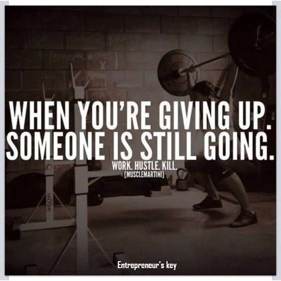 When you’re giving up, someone is still going.