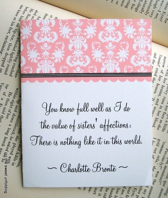 You know full well as I do the value of sisters' affections There is nothing like it in this world. Charlotte Bronte