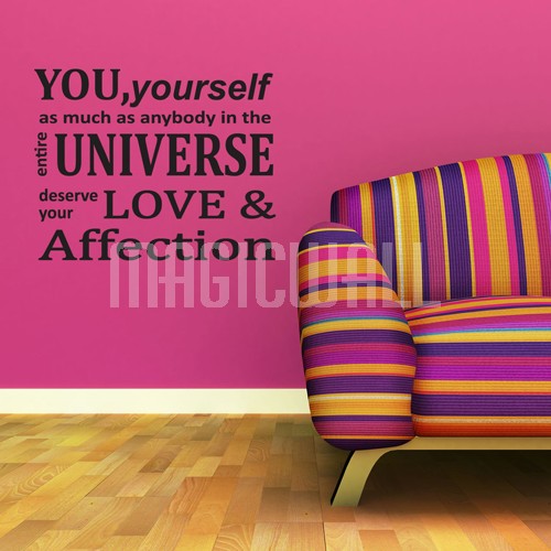 You, yourself, as much as anybody in the entire universe, deserve your love and affection