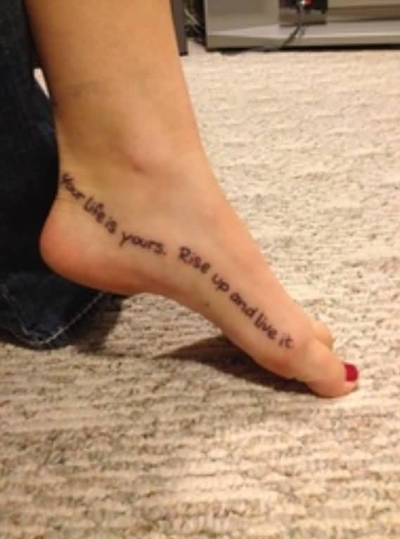Your Life Is Yours Rise Up And Live It Foot Quote Tattoo
