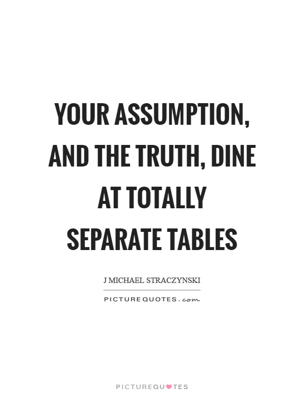 Your-assumption-and-the-truth-dine-at-totally-separate-tables.-J.-Michael-Straczynski.jpg