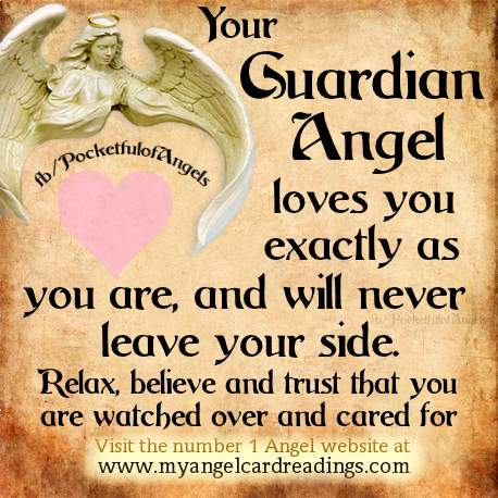 Your guardian angel loves you, exactly as you are, and will never leave your side. Relax believe and trust that you are watched over and cared for