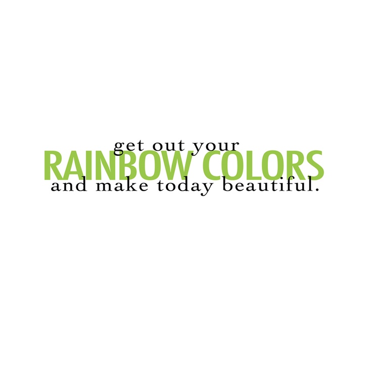 Get out your rainbow colors and make today beautiful
