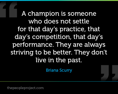 A champion is someone who does not settle for that day's practice, that day's competition, that day's performance. They are ... Briana Scurry