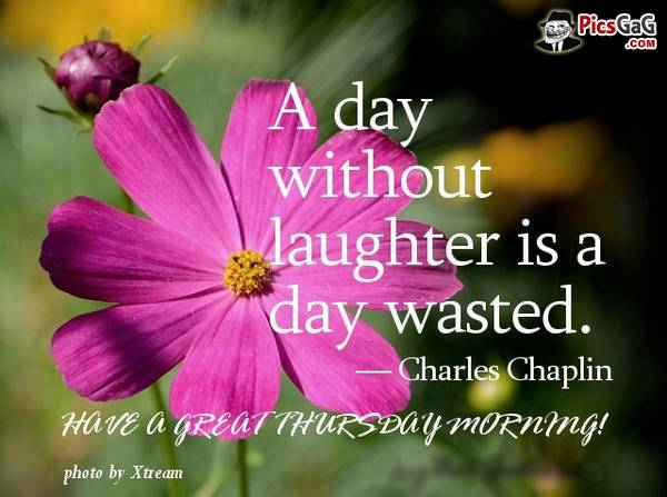A day without laughter is a day wasted. Charlie Chaplin
