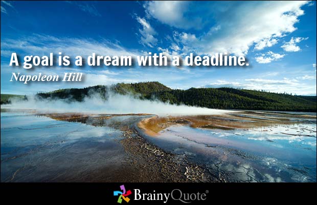 A goal is a dream with a deadline. Napoleon Hill