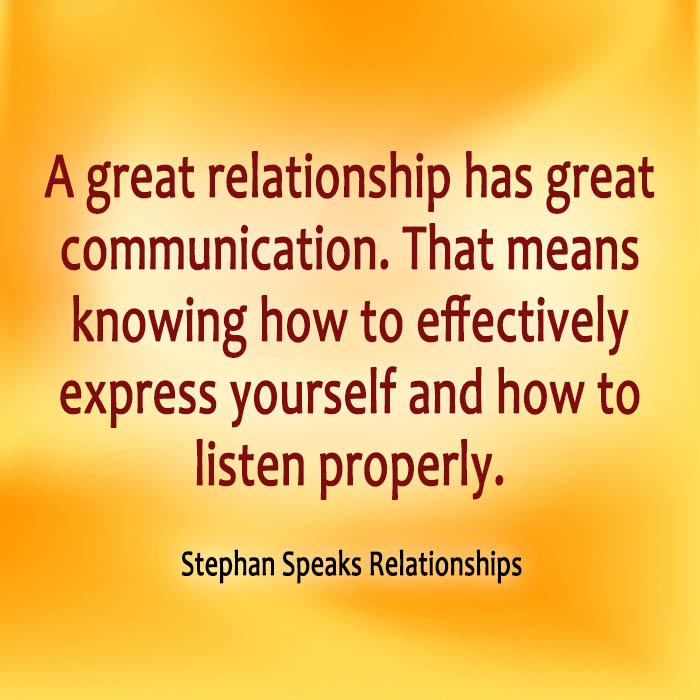 A great relationship has great communication. That means knowing how to effectively express yourself and how to listen properly