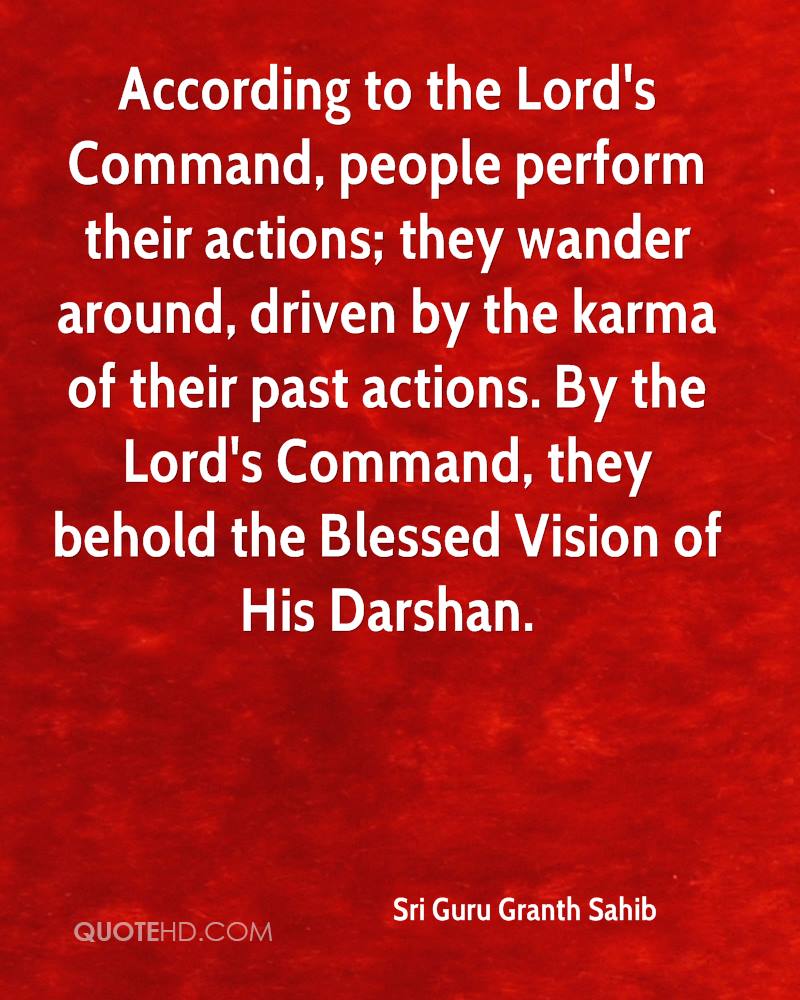 According to the Lord's Command, people perform their actions; they wander around, driven by the karma of their past actions. By the Lord's Command, they ...