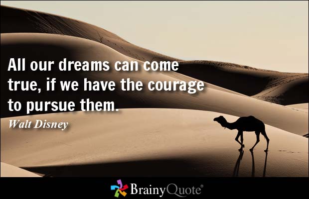 All our dreams can come true, if we have the courage to pursue them. Walt Disney