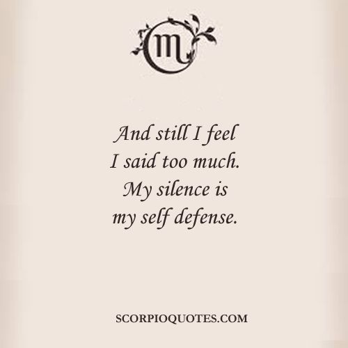 And still I feel I said too much. My silence is my self defense