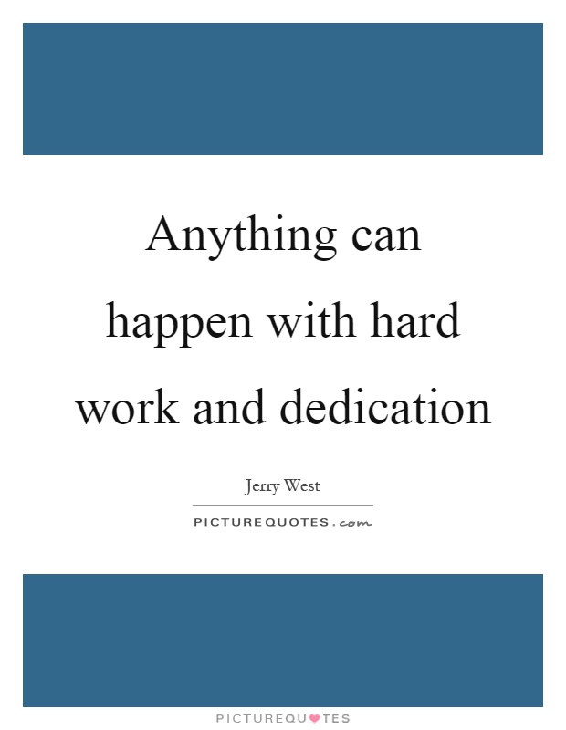 Anything can happen with hard work and dedication. Jerry West