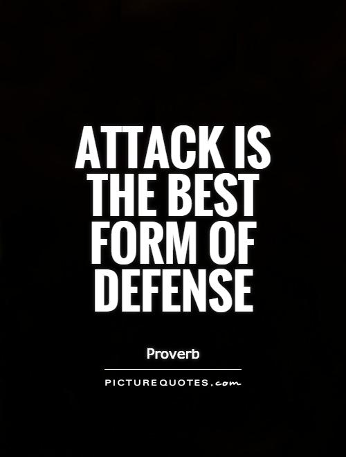 Attack Is The Best Form Of Defense