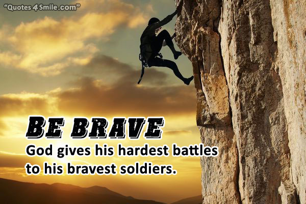 Be Brave! God gives his hardest battles to his bravest soldiers