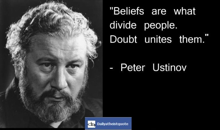 Beliefs are what divide people. Doubt unites them. Peter Ustinov