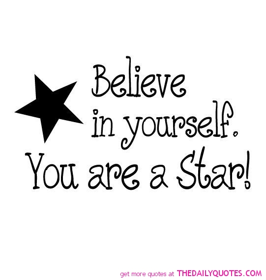 Believe in yourelf. You are a star.