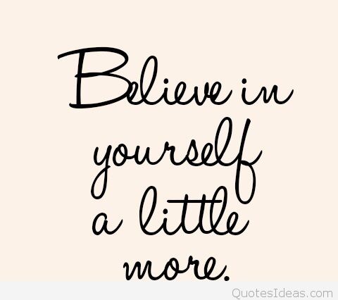 Believe in yourself a little more.