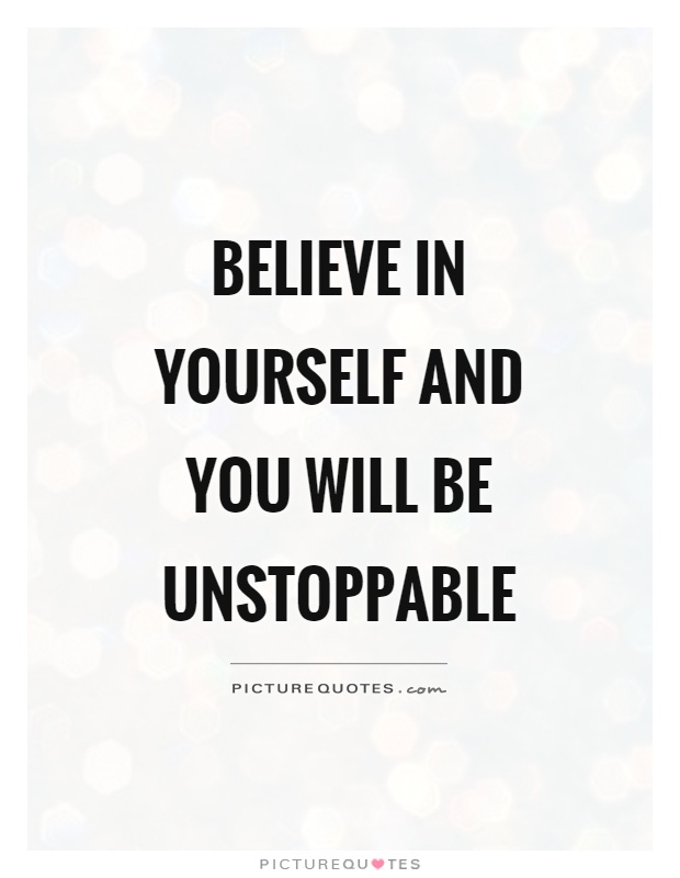 Believe in yourself and you will be unstoppable