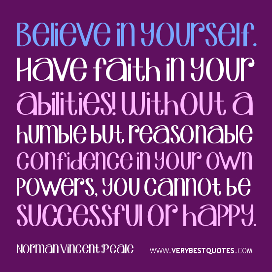 Believe in yourself. Have faith in your abilities! Without a humble but reasonable confidence in your own powers... Norman Vincent Peale