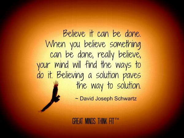 Believe it can be done. When you believe something can be done, really believe, your mind will find the ways to do it. Believing... David Joseph Schwartz