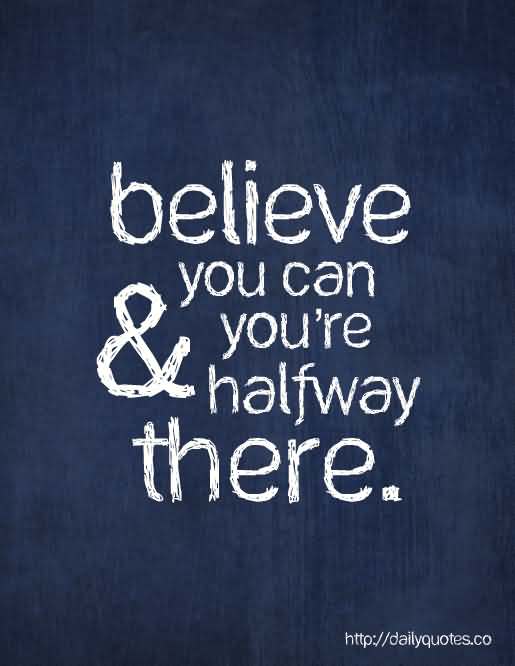 Believe you can and you're halfway there