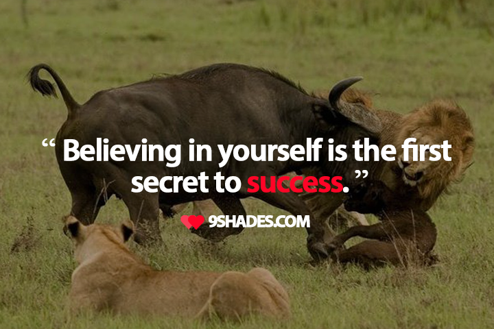 Believing in yourself is the first secret to success
