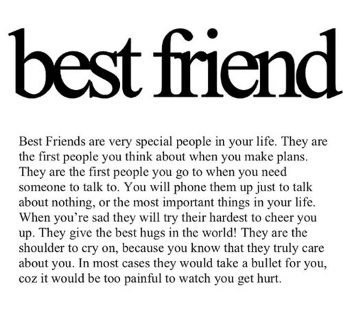 Best Friends are very special people in your life. They are the first people you think about when you make plans. They are the first people..