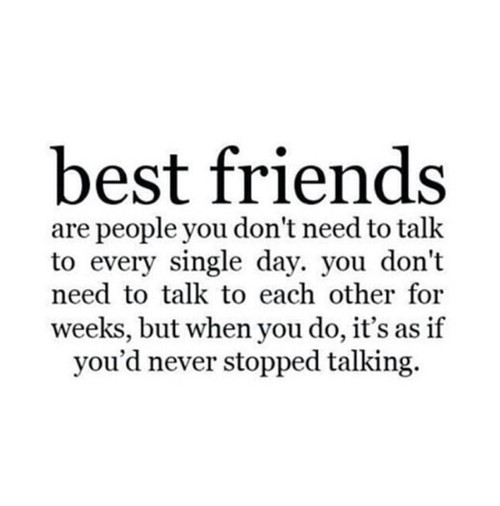 Best friends are people you know you don't need to talk to every single day. You doson't need to talk to each other for weeks,but when...