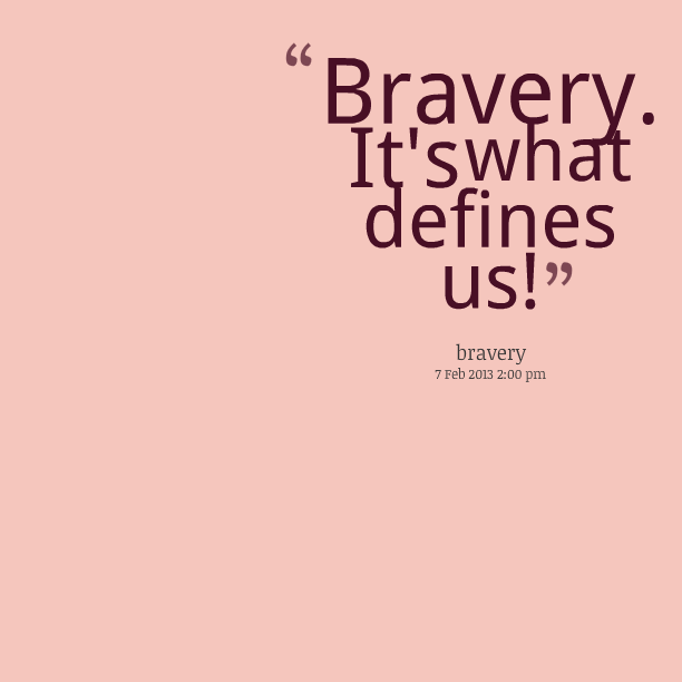 Bravery It's What Defines Us