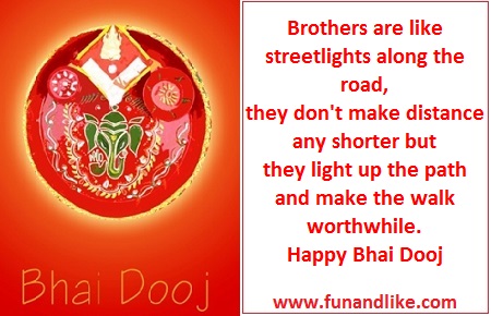 Brothers Are Like Streetligts Along The Road, They Don't Make Distance Any Shorter But They Light Up The Path And Make The Walk Worthwhile. Happy Bhai Dooj