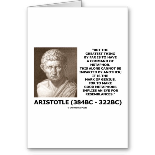 But the greatest thing by far is to have a command of metaphor. This alone cannot be imparted by another; it is the mark of genius, for to make.. Aristotle