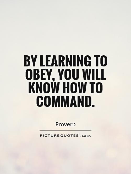 By learning to obey, you will know how to command