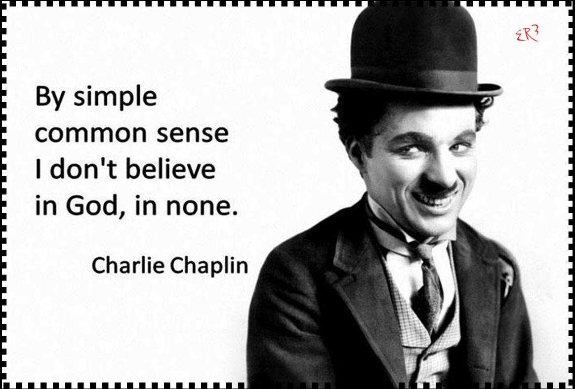 By simple common sense I don't believe in God, in none. Charlie Chaplin