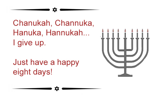 Chanukah, Channuka, Hanuka, Hannukah … I Give Up Just Have A Happy Eight Days