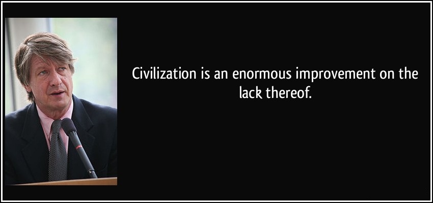 Civilization Is An Enormous Improvement On The Lack Therrof