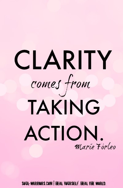 Clarity comes from taking action. Marie Forleo