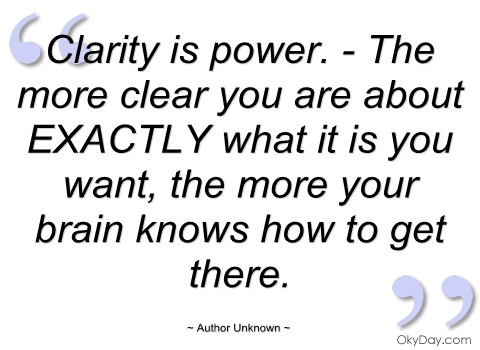 Clarity is power. The more clear you are about EXACTLY what it is you want, the more your brain knows how to get there