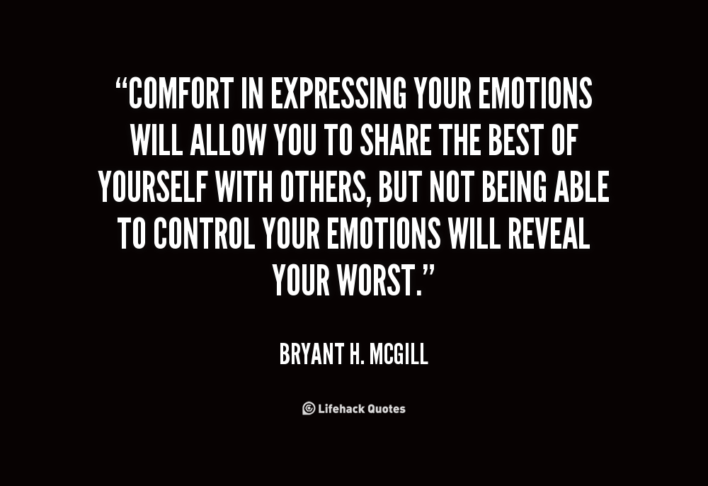 Comfort in expressing your emotions will allow you to share the best of yourself with others, but not being able to ... Brtant H. McGill