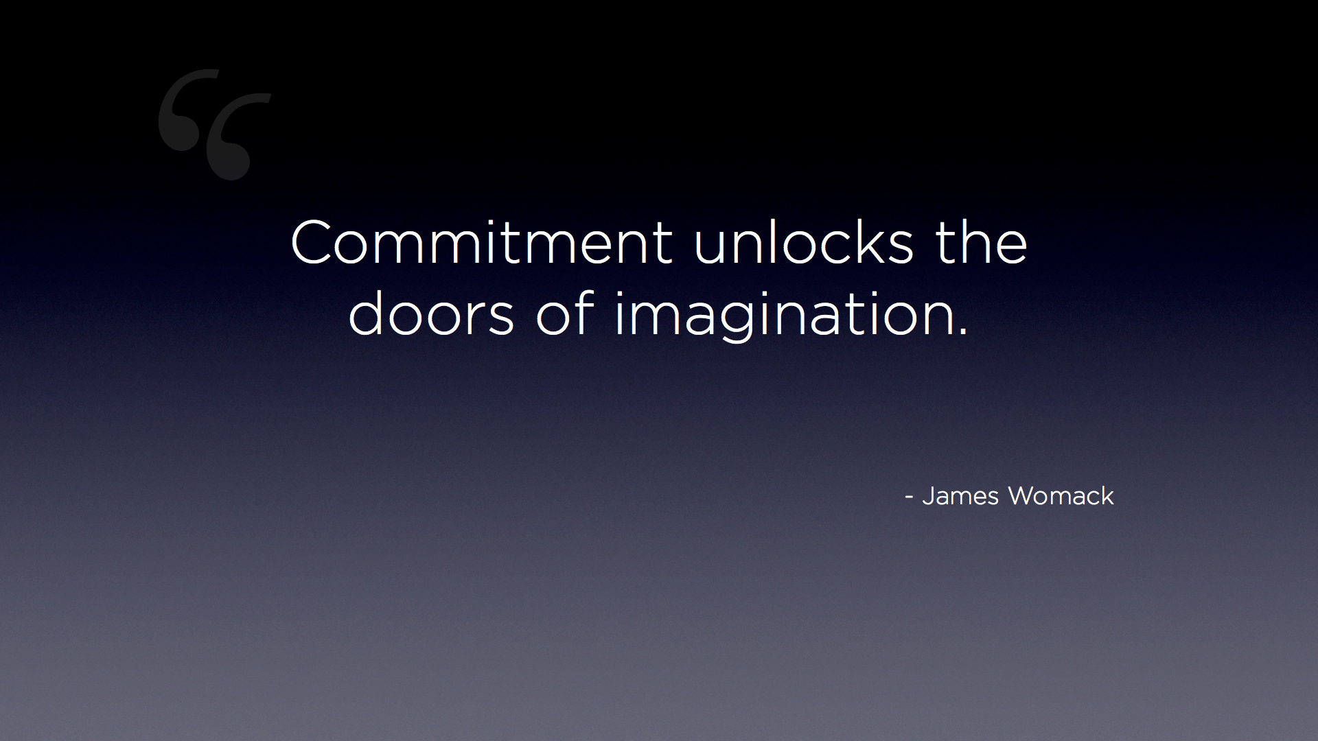 Commitment unlocks the doors of imagination. James Womack