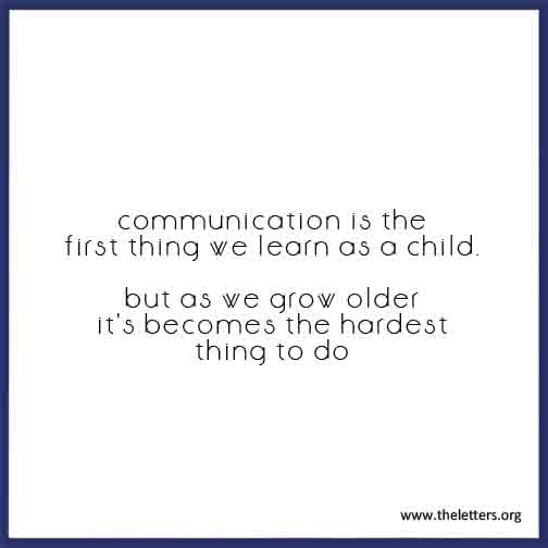 Communication is the first thing we learn as a child but as we grow older it's becomes the hardest thing to do