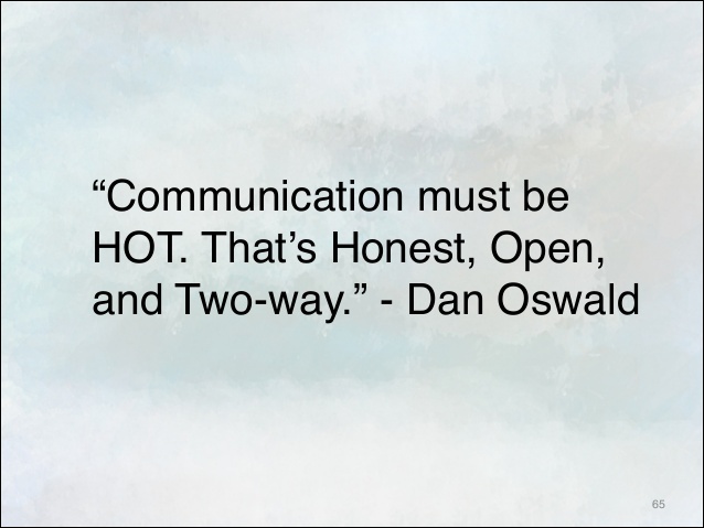 Communication must be HOT. That's Honest, Open and Two-way. Dan Oswald