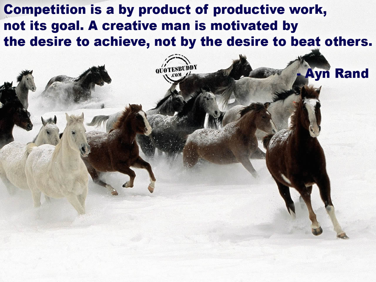 Competition is a by-product of productive work, not its goal. A creative man is motivated by the desire to achieve, not by the desire to beat others. Ayn Rand