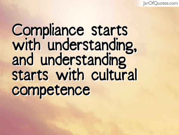 Compliance starts with understanding, and understanding starts with cultural competence