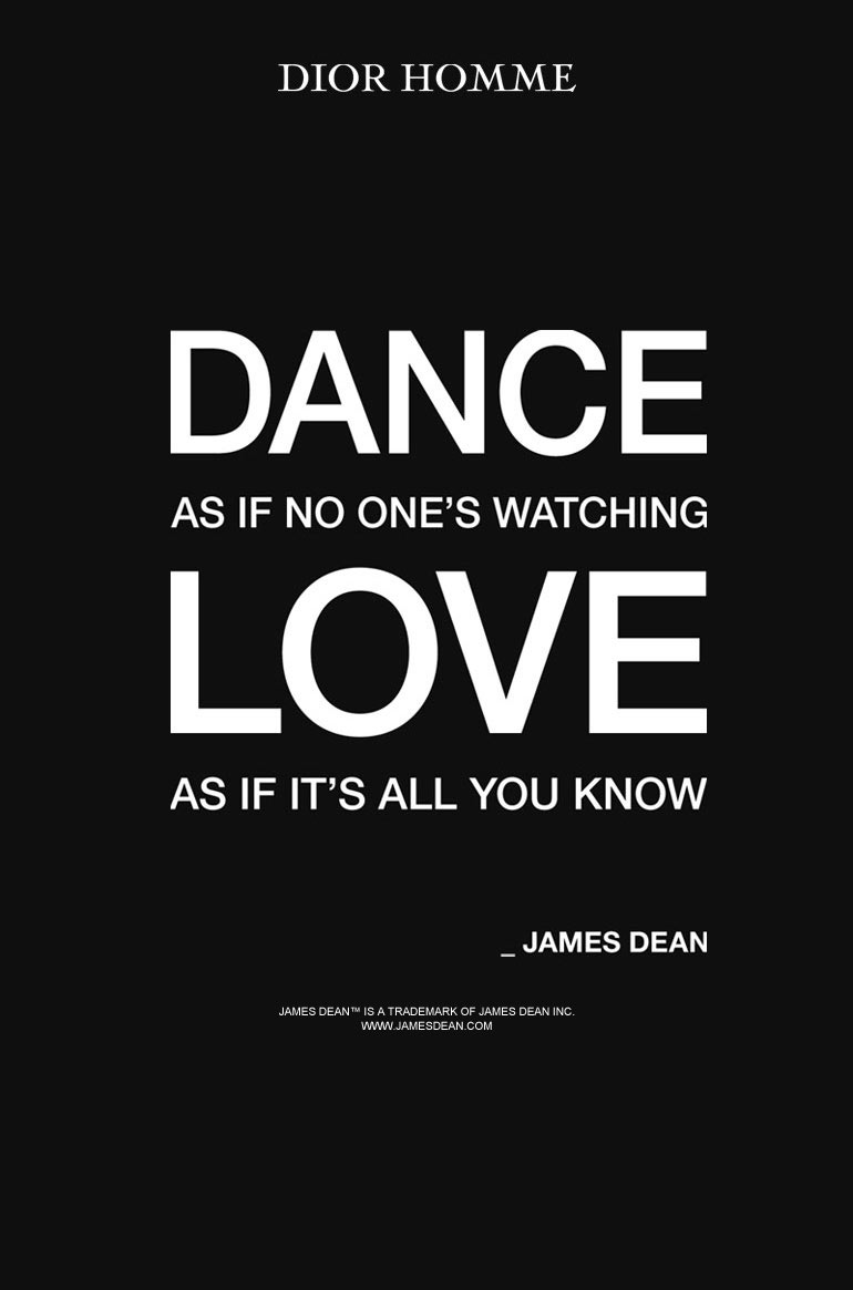 Dance as if no one's watching love as if it's all you know. James Dean