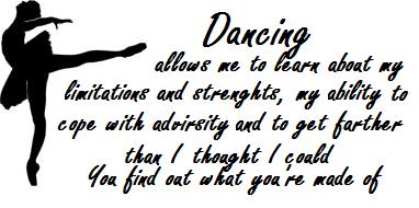 Dancing Allows Me To Learn About My Limitations And Strengths My Ability To Cope With Adversity And To Get Farther Than I Thought I Could You Find Out...