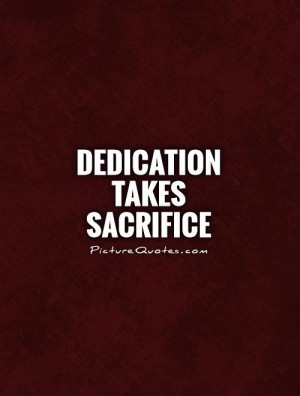 Dedication takes sacrifice